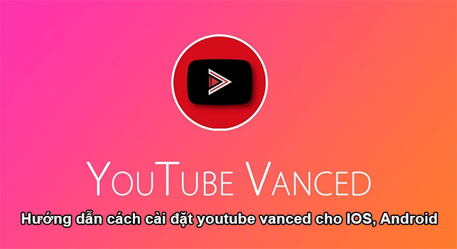 Hướng dẫn cách cài đặt youtube vanced cho IOS, Android