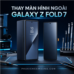 Thay màn hình ngoài Samsung Galaxy Z Fold 7