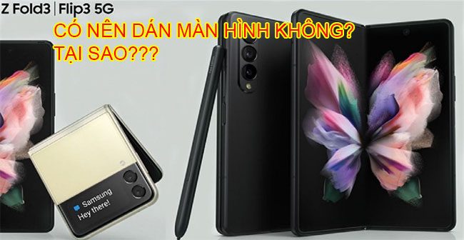 nên dán màn hình cho Galaxy Z Fold 3 pLUS, z fLIP 3 nên dán màn hình cho Galaxy Z Fold 3 pLUS, z fLIP 3