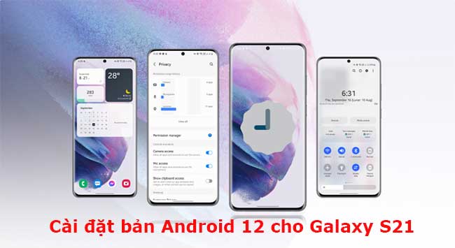 Hướng dẫn cài đặt Android 12 cho Galaxy S21 Hướng dẫn cài đặt Android 12 cho Galaxy S21