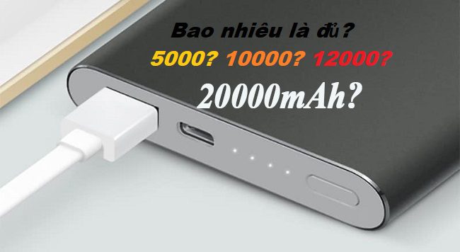 Nên chọn sạc Pin dự phòng dung lượng bao nhiêu mAh là đủ Nên chọn sạc Pin dự phòng dung lượng bao nhiêu mAh là đủ