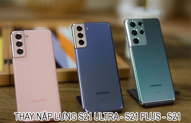 Thay nắp lưng Samsung S21 Ultra, S21 Plus, S21 lấy ngay Hà Nội Thay nắp lưng Samsung S21 Ultra, S21 Plus, S21 lấy ngay Hà Nội